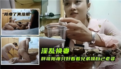 胖哥阳痿只好看着兄弟操自己老婆
